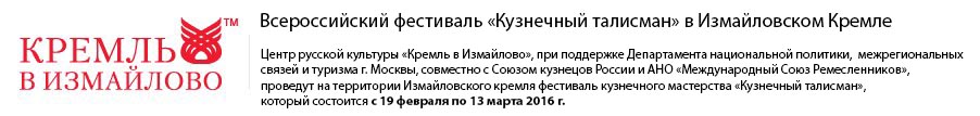 Всероссийский фестиваль «Кузнечный талисман» в Измайловском Кремле с 19 февраля по 13 марта 2016 г.